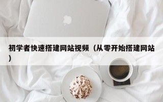 晋江初学者快速搭建网站视频（从零开始搭建网站）