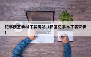 晋江记事便签素材下载网站（便签记事本下载安装）