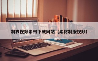 晋江制衣视频素材下载网站（素材制服视频）