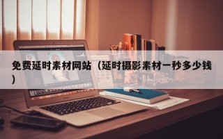 晋江免费延时素材网站（延时摄影素材一秒多少钱）