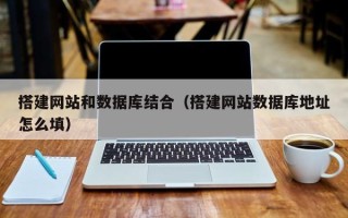 晋江搭建网站和数据库结合（搭建网站数据库地址怎么填）