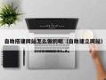 晋江自助搭建网站怎么做的呢（自助建立网站）